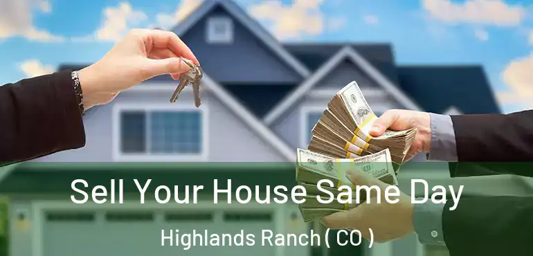  Sell Your House Same Day Highlands Ranch ( CO )