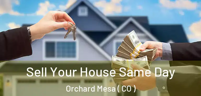  Sell Your House Same Day Orchard Mesa ( CO )