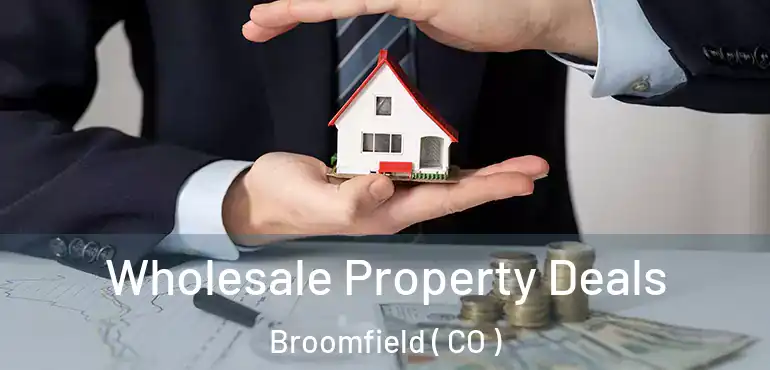 Wholesale Property Deals Broomfield ( CO )