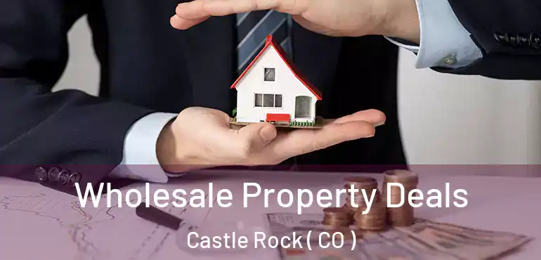  Wholesale Property Deals Castle Rock ( CO )