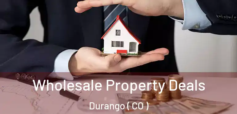  Wholesale Property Deals Durango ( CO )