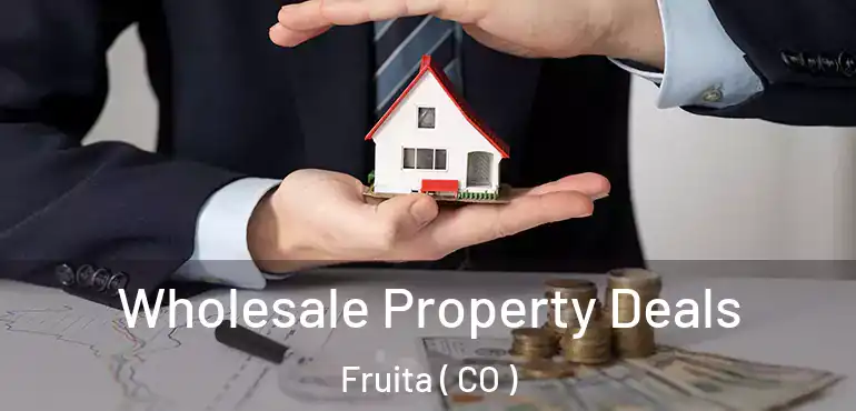  Wholesale Property Deals Fruita ( CO )