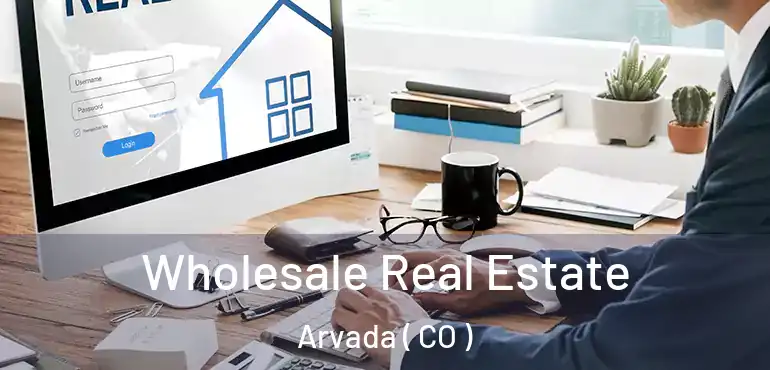  Wholesale Real Estate Arvada ( CO )