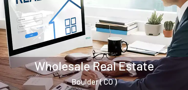  Wholesale Real Estate Boulder ( CO )