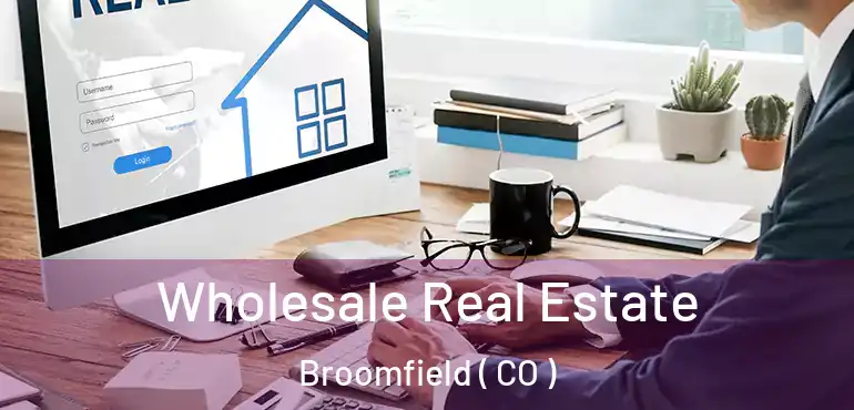  Wholesale Real Estate Broomfield ( CO )