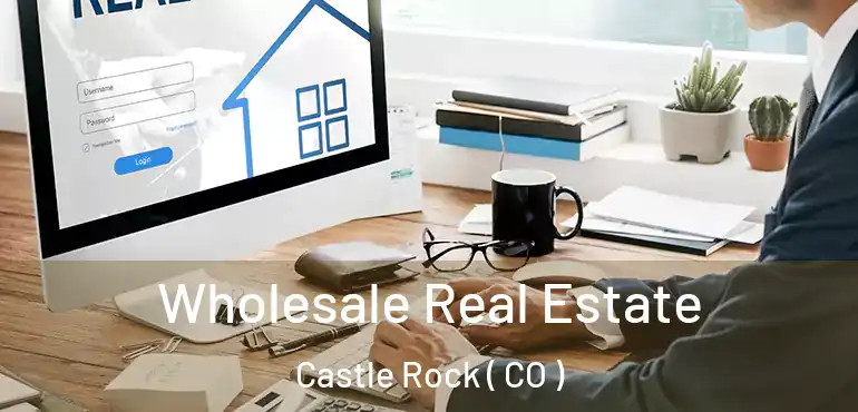  Wholesale Real Estate Castle Rock ( CO )