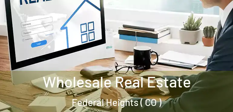  Wholesale Real Estate Federal Heights ( CO )