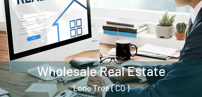  Wholesale Real Estate Lone Tree ( CO )