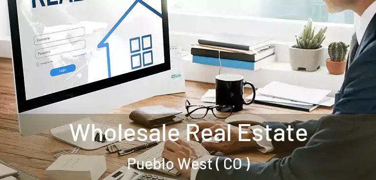  Wholesale Real Estate Pueblo West ( CO )