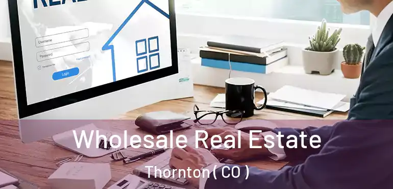  Wholesale Real Estate Thornton ( CO )