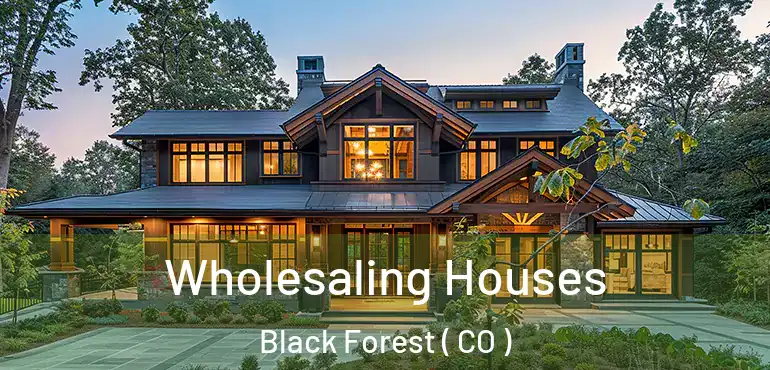  Wholesaling Houses Black Forest ( CO )