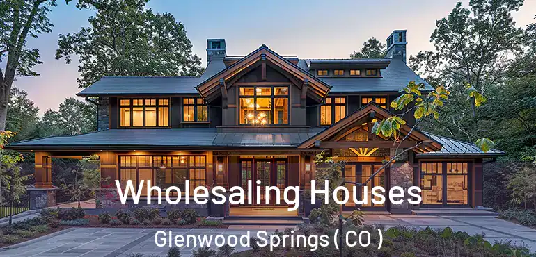  Wholesaling Houses Glenwood Springs ( CO )