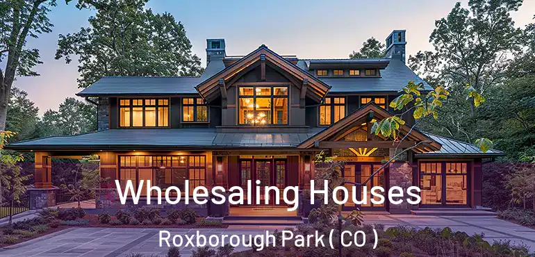  Wholesaling Houses Roxborough Park ( CO )
