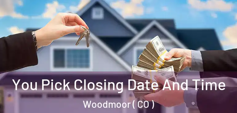  You Pick Closing Date And Time Woodmoor ( CO )